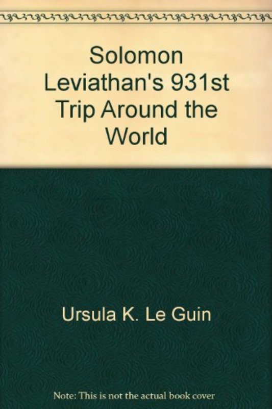 Book cover for "Solomon Leviathan's 931st Trip Around the World" by Ursula K Le Guin