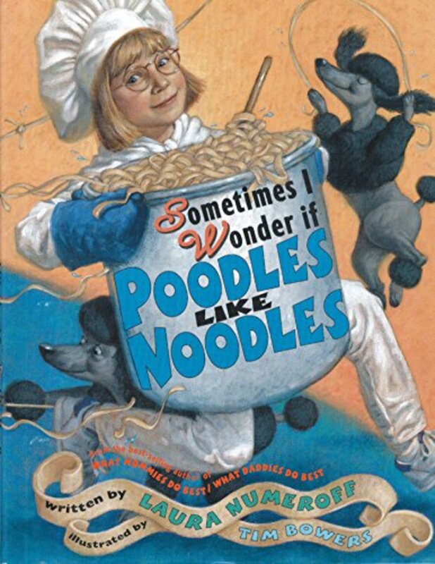 Book cover for "Sometimes I Wonder If Poodles Like Noodles" by Laura Joffe Numeroff