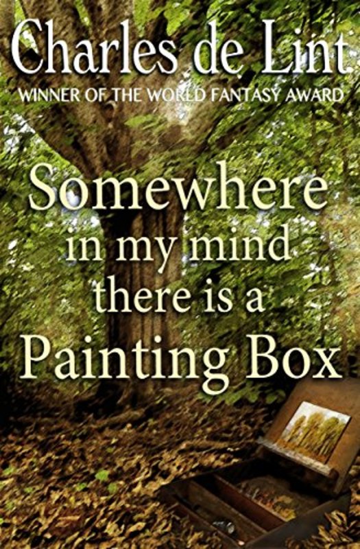 Book cover for "Somewhere in My Mind There Is a Painting Box" by Charles de Lint