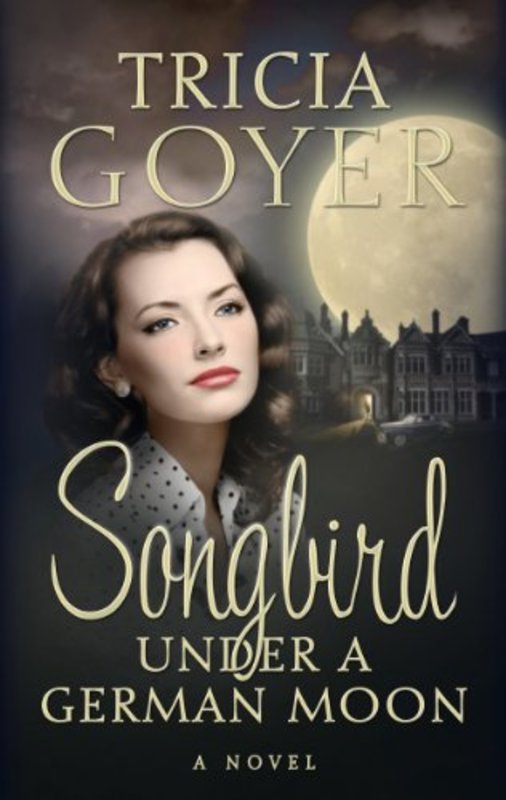 Book cover for "Songbird Under a German Moon" by Tricia Goyer