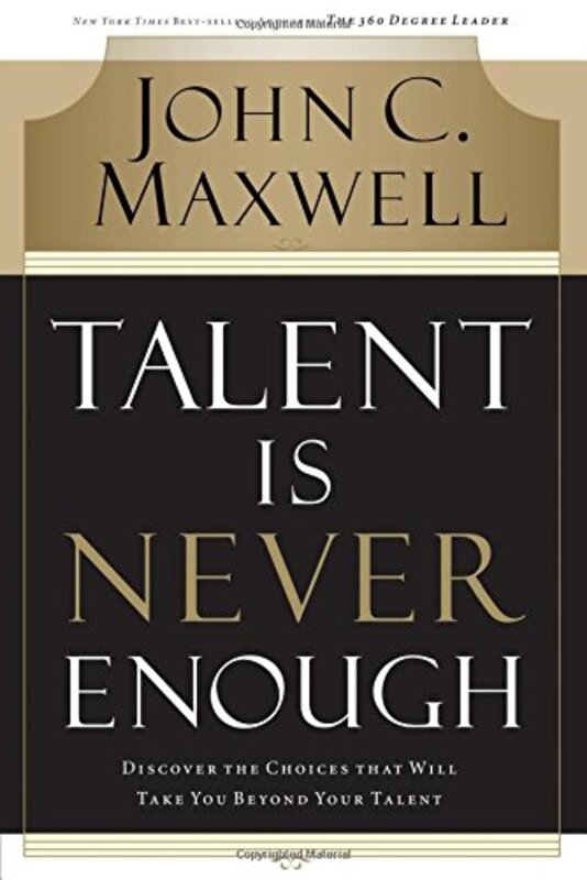 Book cover for "Talent Is Never Enough: Discover the Choices That Will Take You Beyond Your Talent" by John C Maxwell