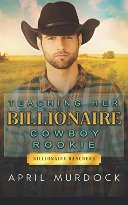 Book cover for "Teaching Her Billionaire Cowboy Rookie" by April Murdock