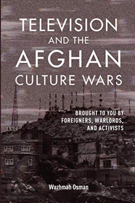 Book cover for "Television and the Afghan Culture Wars" by Wazhmah Osman