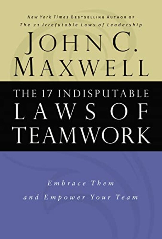 Book cover for "The 17 Indisputable Laws of Teamwork: Embrace Them and Empower Your Team" by John C Maxwell