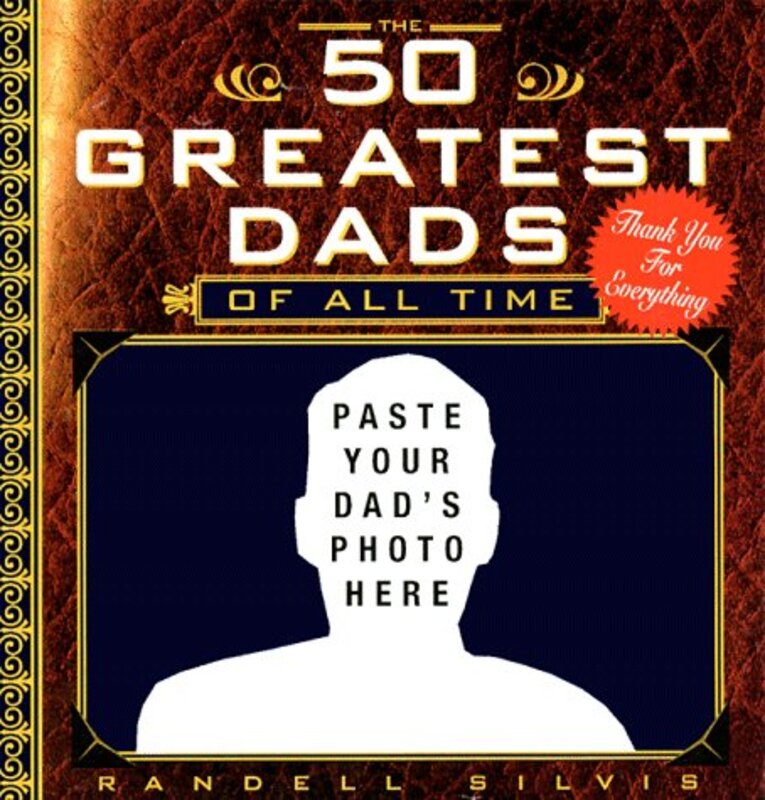 Book cover for "The 50 Greatest Dads of All Time" by Randall Silvis