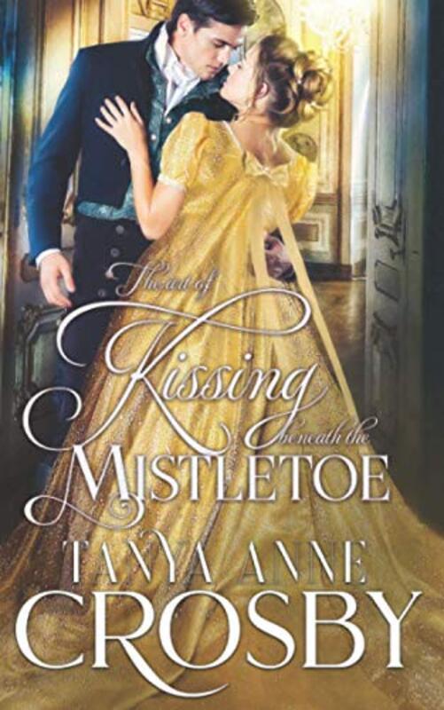 Book cover for "The Art of Kissing Beneath the Mistletoe" by Tanya Anne Crosby