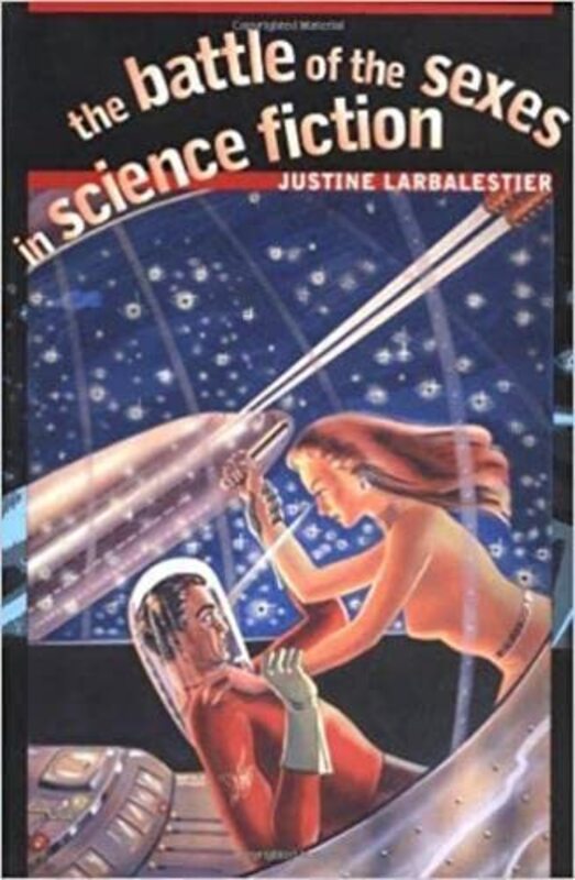 Book cover for "The Battle of the Sexes in Science Fiction" by Justine Larbalestier