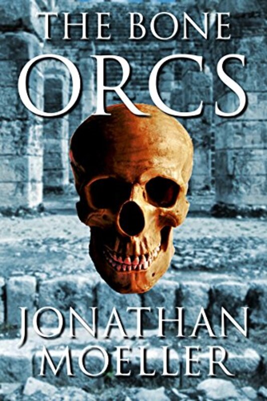 Book cover for "The Bone Orcs" by Jonathan Moeller