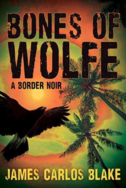 Book cover for "The Bones of Wolfe" by James Carlos Blake