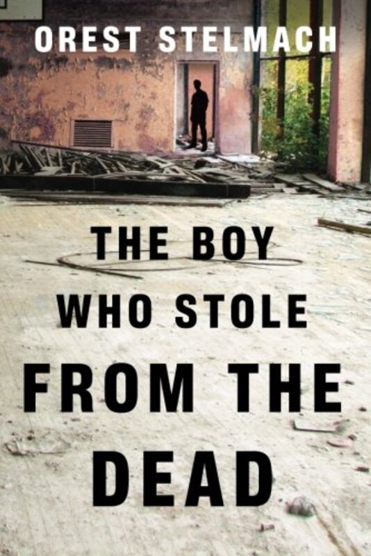 Book cover for "The Boy Who Stole from the Dead" by Orest Stelmach