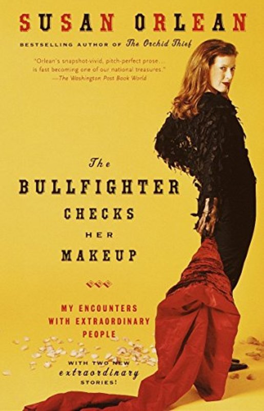 Book cover for "The Bullfighter Checks Her Makeup: My Encounters with Extraordinary People" by Susan Orlean