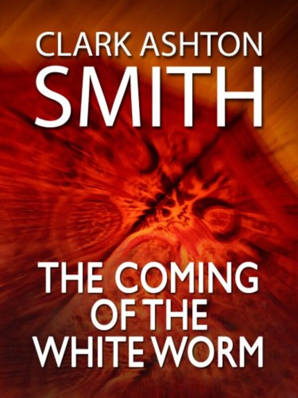 Book cover for "The Coming of the White Worm" by Clark Ashton Smith