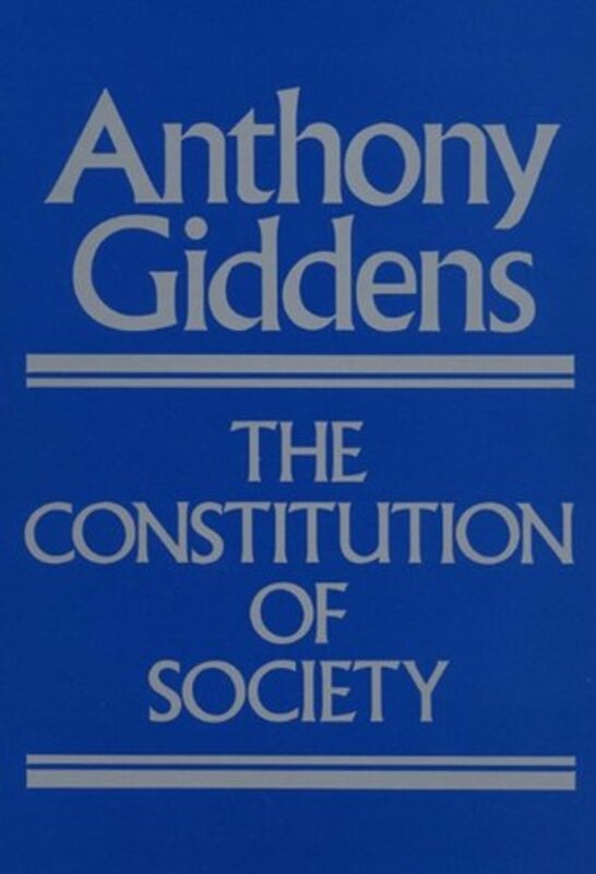 Book cover for "The Constitution of Society: Outline of the Theory of Structuration" by Anthony Giddens