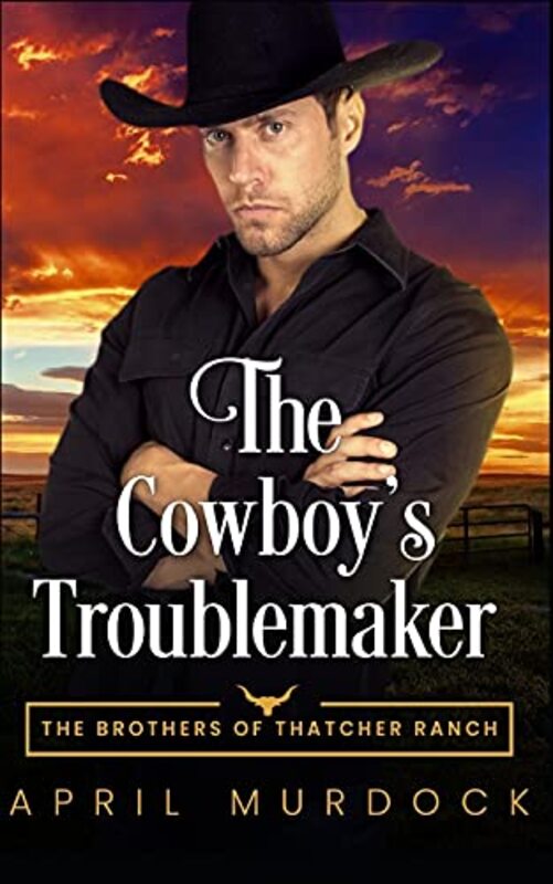 Book cover for "The Cowboy's Troublemaker" by April Murdock