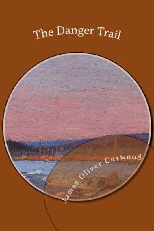 Book cover for "The Danger Trail" by James Oliver Curwood
