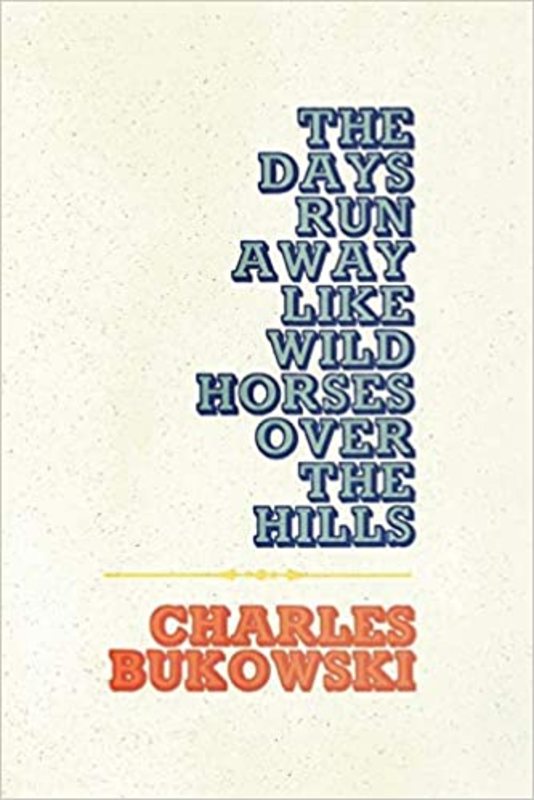 Book cover for "The Days Run Away Like Wild Horses Over the Hills" by Charles Bukowski