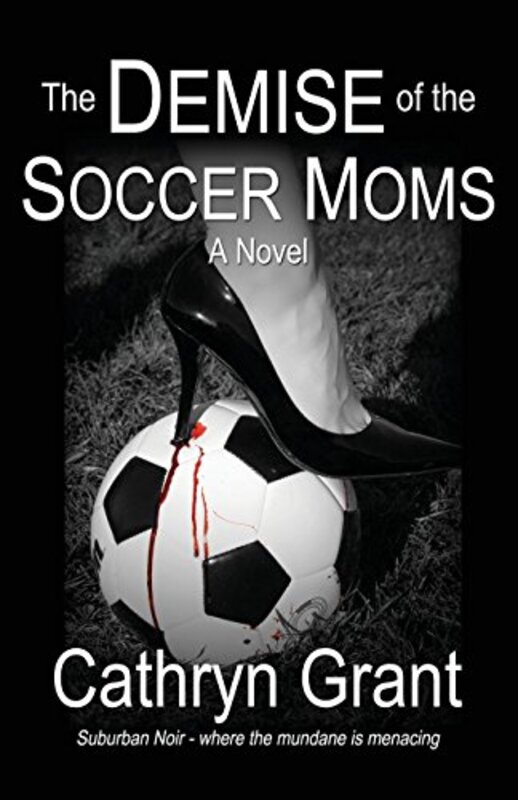 Book cover for "The Demise of the Soccer Moms" by Cathryn Grant
