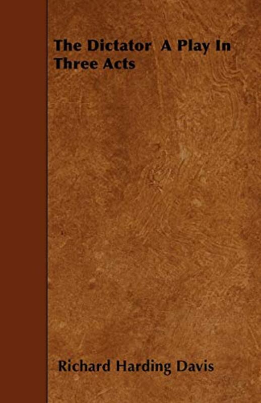 Book cover for "The Dictator a Play in Three Acts" by Richard Harding Davis