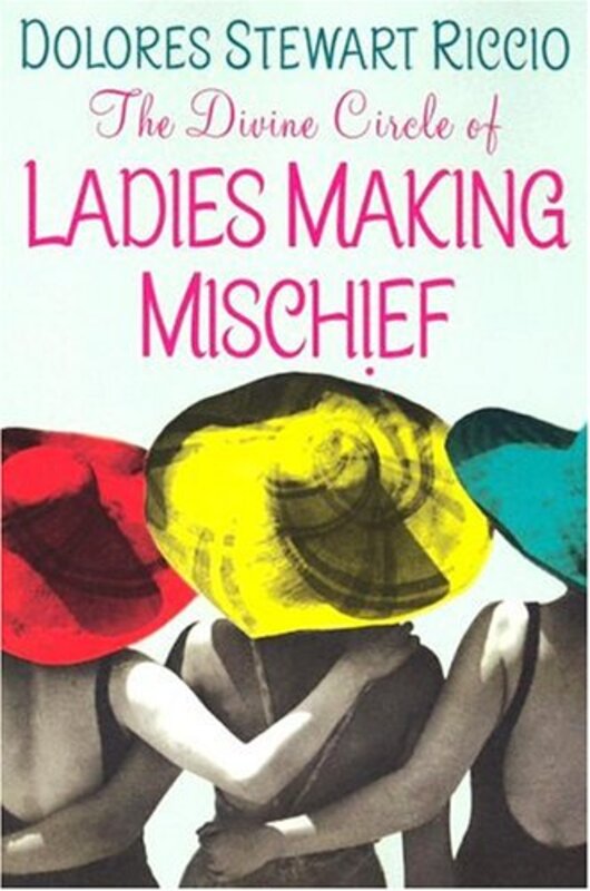 Book cover for "The Divine Circle Of Ladies Making Mischief" by Dolores Stewart Riccio