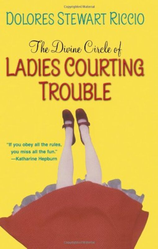 Book cover for "The Divine Circle of Ladies Courting Trouble" by Dolores Stewart Riccio