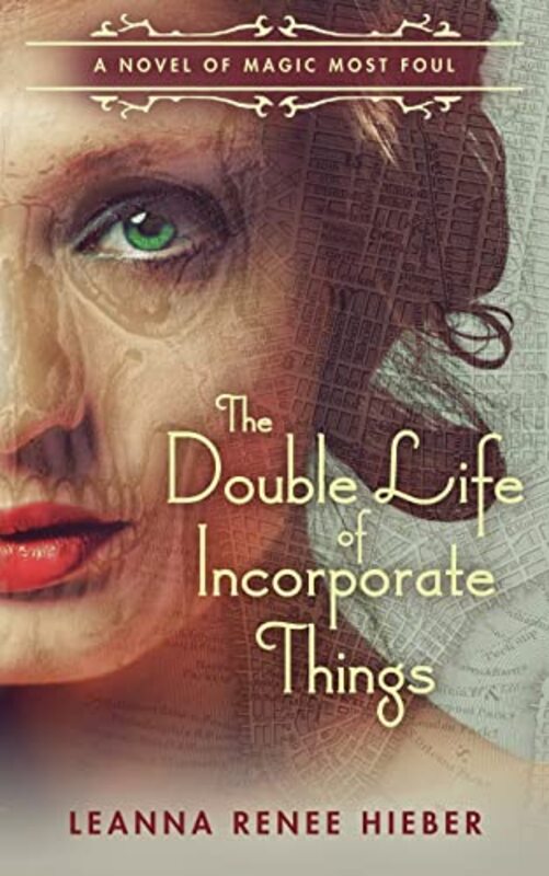 Book cover for "The Double Life of Incorporate Things" by Leanna Renee Hieber