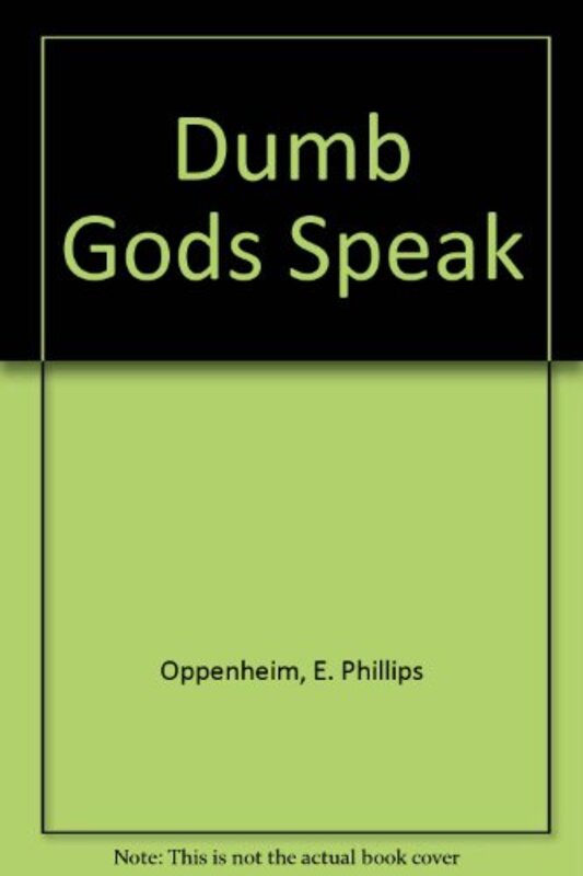 Book cover for "The Dumb Gods Speak" by E Phillips Oppenheim
