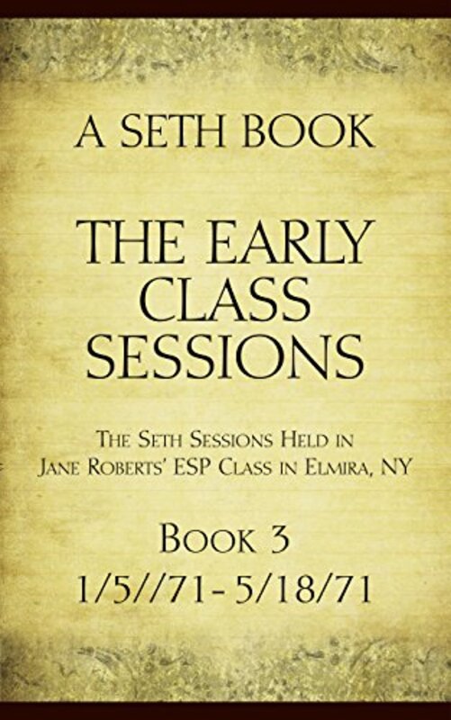Book cover for "The Early Class Sessions Book 3: A Seth Book: The Seth Sessions Held in Jane Roberts' ESP Class in Elmira, NY, 1/5/71 - 5/18/71" by Jane Roberts