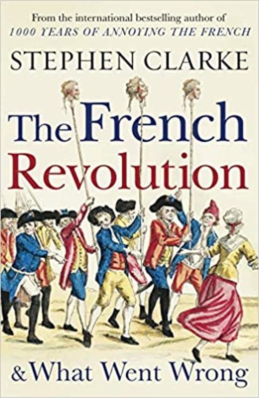 Book cover for "The French Revolution and What Went Wrong" by Clarke Stephen