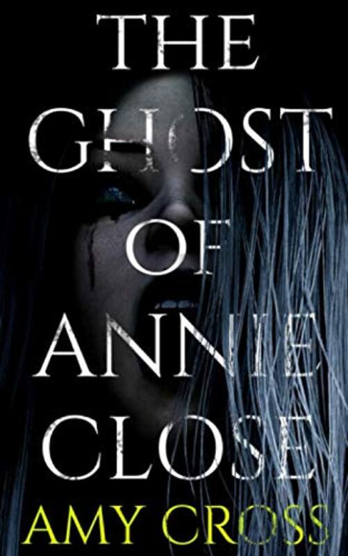 Book cover for "The Ghost of Annie Close" by Amy Cross