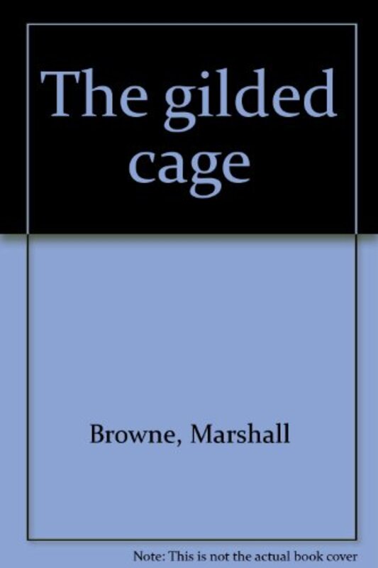 Book cover for "The Gilded Cage" by Marshall Browne