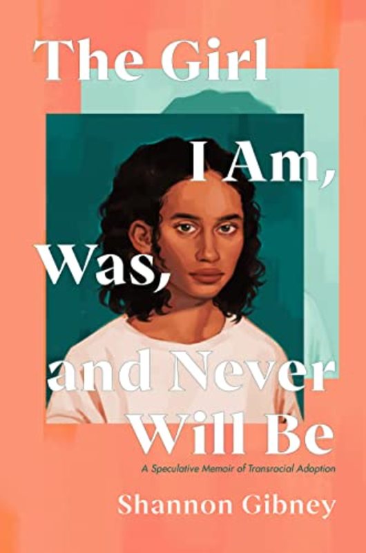 Book cover for "The Girl I Am, Was, and Never Will Be" by Shannon Gibney