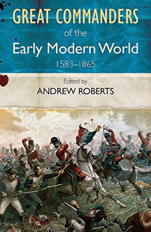 Book cover for "The Great Commanders of the Early Modern World 1567-1865" by Andrew Roberts