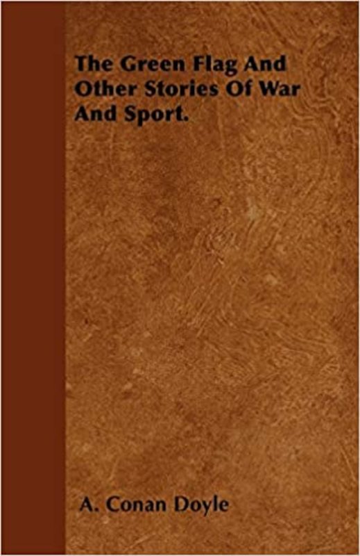 Book cover for "The Green Flag and Other Stories of War and Sport" by Arthur Conan Doyle