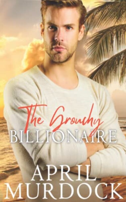 Book cover for "The Grouchy Billionaire" by April Murdock