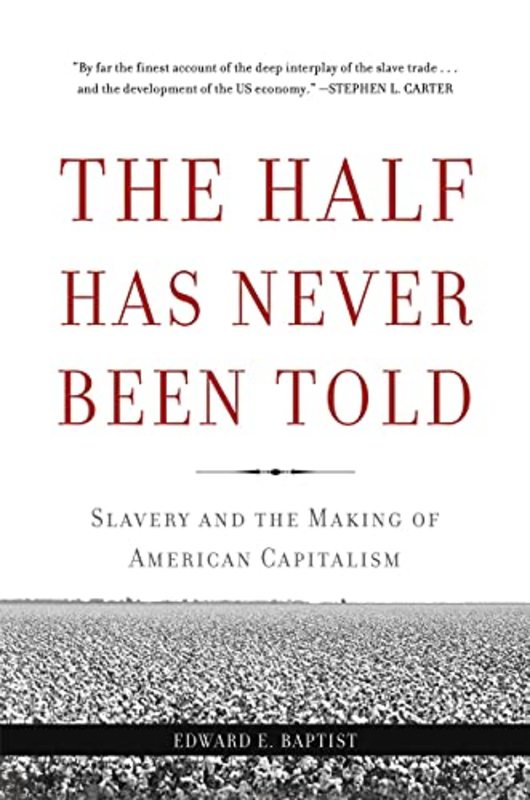 Book cover for "The Half Has Never Been Told" by Edward E Baptist