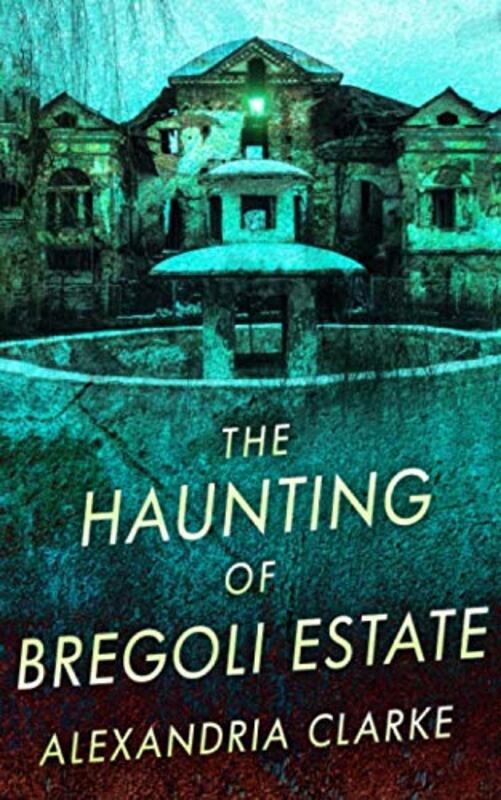 Book cover for "The Haunting of Bregoli Estate" by Alexandria Clarke