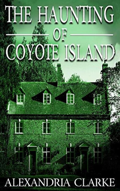 Book cover for "The Haunting of Coyote Island" by Alexandria Clarke
