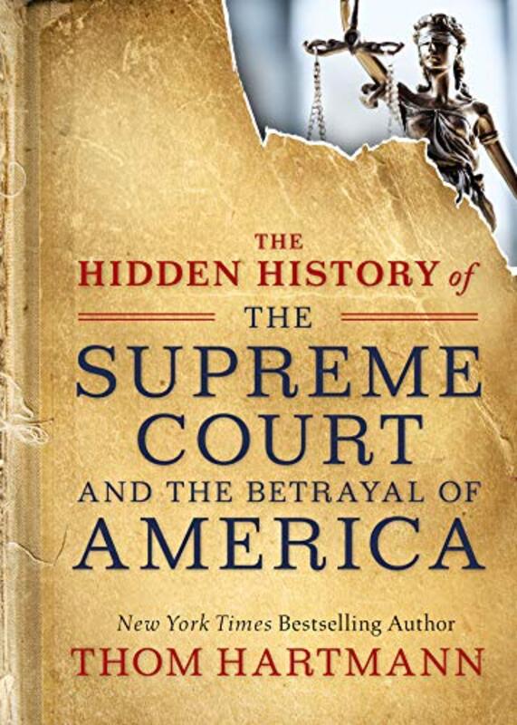 Book cover for "The Hidden History of the Supreme Court and the Betrayal of America"