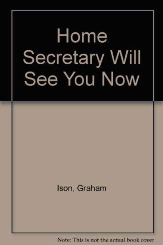 Book cover for "The Home Secretary Will See You Now" by Graham Ison