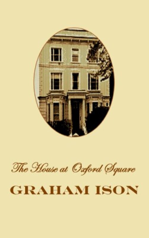 Book cover for "The House at Oxford Square" by Graham Ison