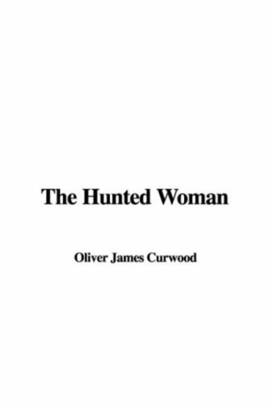 Book cover for "The Hunted Woman" by James Oliver Curwood