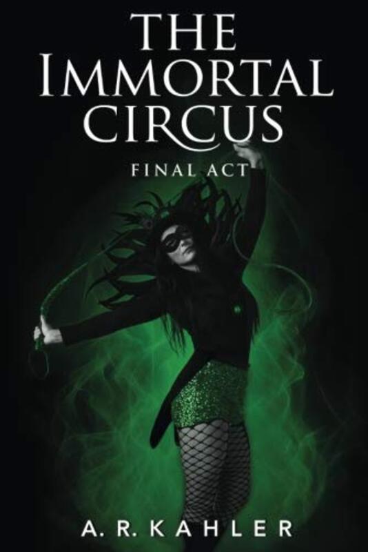 Book cover for "The Immortal Circus: Final Act" by AR Kahler