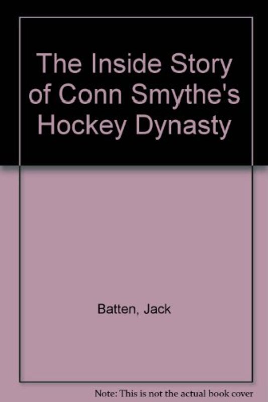 Book cover for "The Inside Story of Conn Smythe's Hockey Dynasty" by Jack Batten