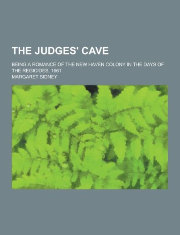 Book cover for "The Judges' Cave; Being a Romance of the New Haven Colony in the Days of the Regicides, 1661" by Margaret Sidney