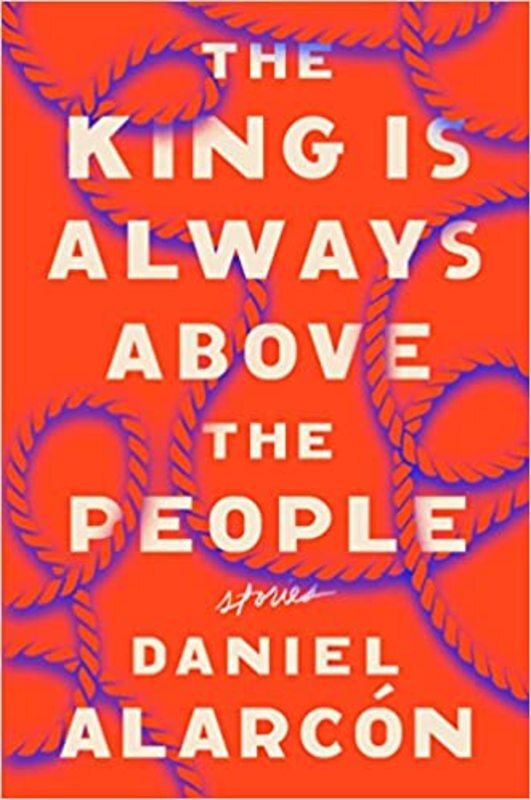 Book cover for "The King Is Always Above the People" by Daniel Alarcón
