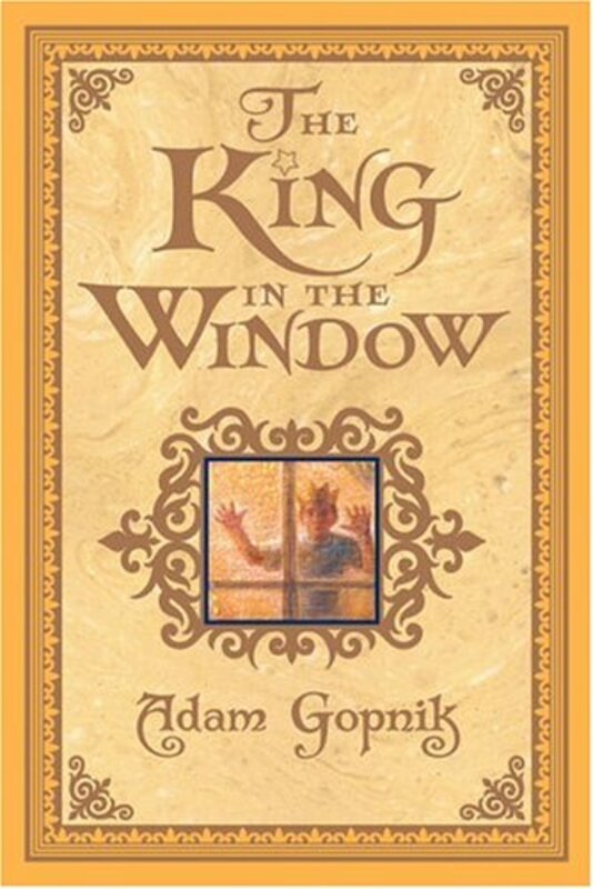 Book cover for "The King in the Window" by Adam Gopnik
