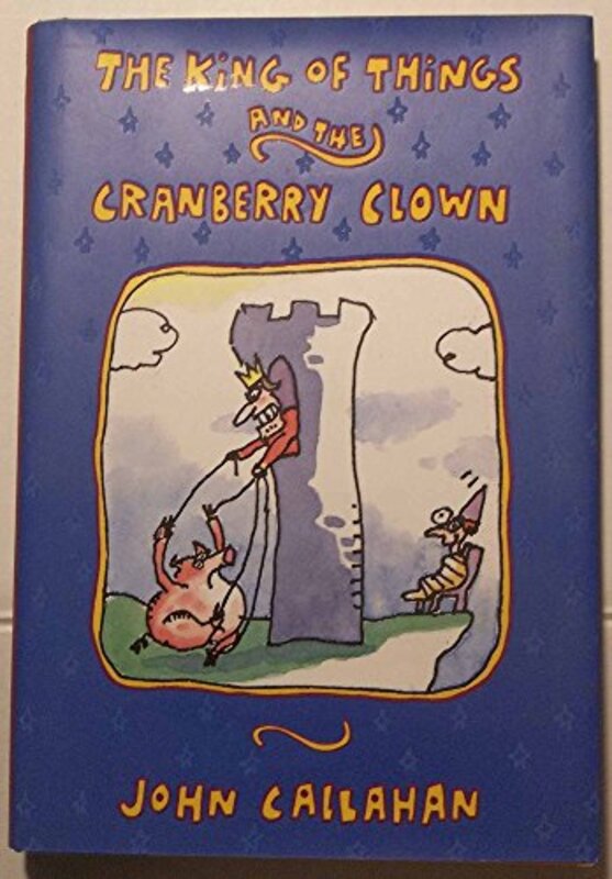 Book cover for "The King of Things and the Cranberry Clown" by John Callahan