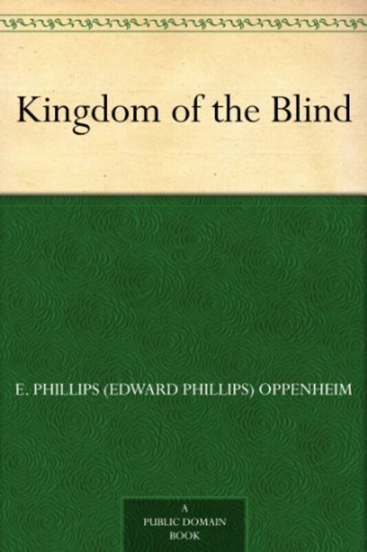 Book cover for "The Kingdom of the Blind" by E Phillips Oppenheim