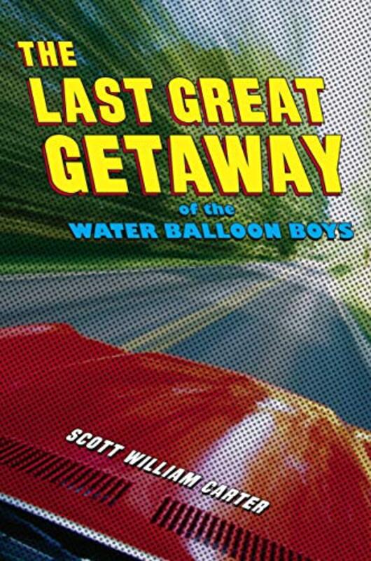 Book cover for "The Last Great Getaway of the Water Balloon Boys" by Scott William Carter
