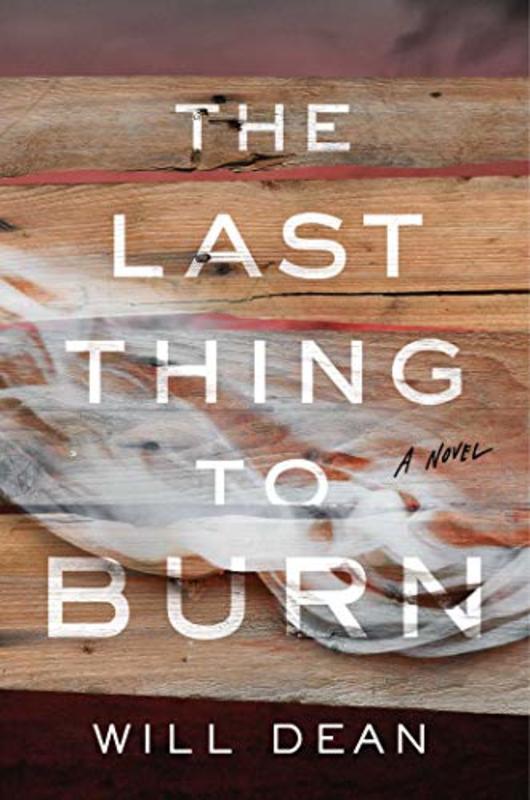 Book cover for "The Last Thing to Burn" by Will Dean